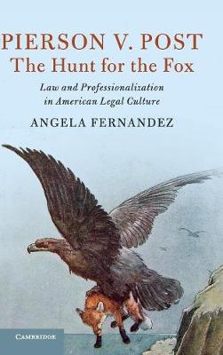 Cambridge Historical Studies in American Law and Society: Pierson v. Post, The Hunt for the Fox: Law and Professionalization in American Legal Culture (Hardback)