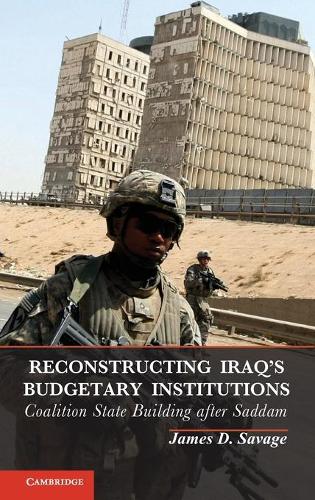 Reconstructing Iraq's Budgetary Institutions: Coalition State Building after Saddam (Hardback)
