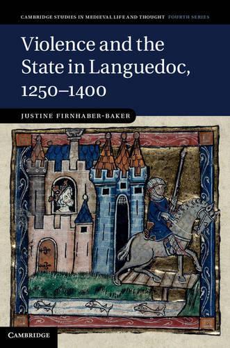 Violence and the State in Languedoc, 1250-1400 - Cambridge Studies in Medieval Life and Thought: Fourth Series (Hardback)