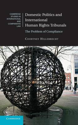 Cambridge Studies in International and Comparative Law: Domestic Politics and International Human Rights Tribunals: The Problem of Compliance Series Number 104 (Hardback)