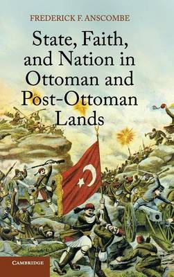 State, Faith, and Nation in Ottoman and Post-Ottoman Lands (Hardback)