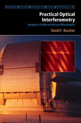 Practical Optical Interferometry: Imaging at Visible and Infrared Wavelengths - Cambridge Observing Handbooks for Research Astronomers 11 (Hardback)