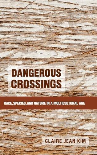 Dangerous Crossings: Race, Species, and Nature in a Multicultural Age (Hardback)