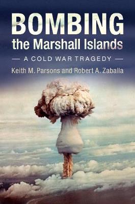 Bombing the Marshall Islands: A Cold War Tragedy (Hardback)
