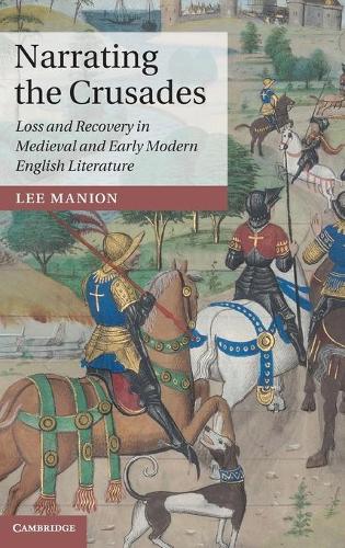 Narrating the Crusades: Loss and Recovery in Medieval and Early Modern English Literature - Cambridge Studies in Medieval Literature (Hardback)