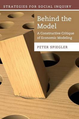 Behind the Model: A Constructive Critique of Economic Modeling - Strategies for Social Inquiry (Hardback)