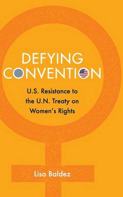 Problems of International Politics: Defying Convention: US Resistance to the UN Treaty on Women's Rights (Hardback)