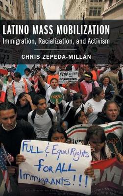 Latino Mass Mobilization: Immigration, Racialization, and Activism (Hardback)