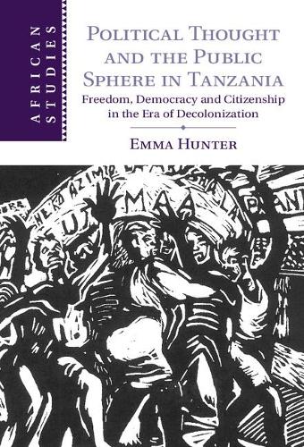 African Studies: Political Thought and the Public Sphere in Tanzania: Freedom, Democracy and Citizenship in the Era of Decolonization Series Number 133 (Hardback)