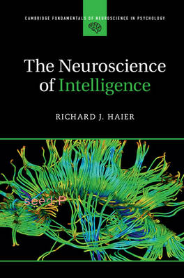 Cambridge Fundamentals of Neuroscience in Psychology: The Neuroscience of Intelligence (Hardback)