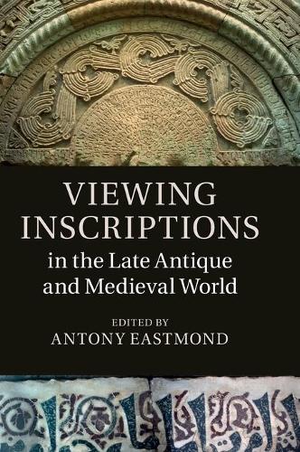 Viewing Inscriptions in the Late Antique and Medieval World (Hardback)