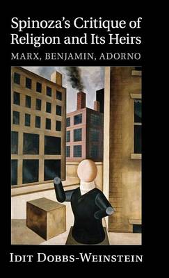 Spinoza's Critique of Religion and its Heirs: Marx, Benjamin, Adorno (Hardback)