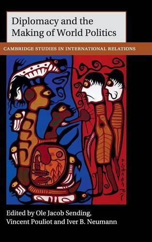 Cambridge Studies in International Relations: Diplomacy and the Making of World Politics Series Number 136 (Hardback)