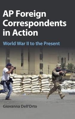 AP Foreign Correspondents in Action: World War II to the Present (Hardback)