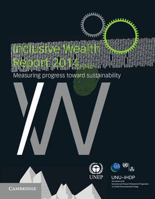 Inclusive Wealth Report 2014: Measuring Progress toward Sustainability (Hardback)