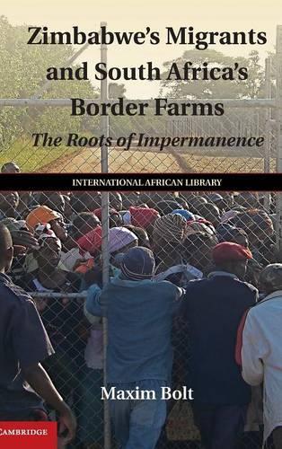The International African Library: Zimbabwe's Migrants and South Africa's Border Farms: The Roots of Impermanence Series Number 50 (Hardback)