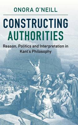 Constructing Authorities: Reason, Politics and Interpretation in Kant's Philosophy (Hardback)