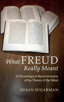 What Freud Really Meant: A Chronological Reconstruction of his Theory of the Mind (Hardback)