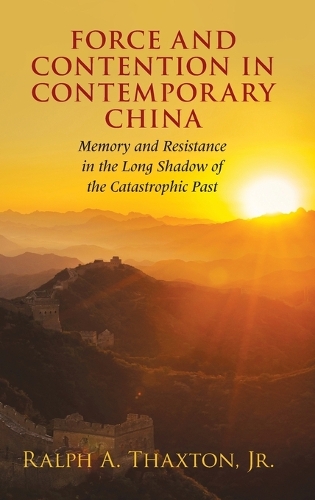 Force and Contention in Contemporary China: Memory and Resistance in the Long Shadow of the Catastrophic Past - Cambridge Studies in Contentious Politics (Hardback)
