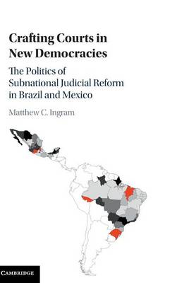 Crafting Courts in New Democracies: The Politics of Subnational Judicial Reform in Brazil and Mexico (Hardback)