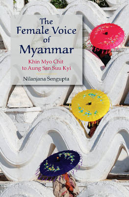 The Female Voice of Myanmar: Khin Myo Chit to Aung San Suu Kyi (Hardback)
