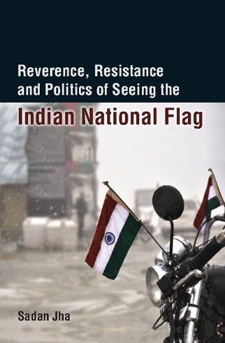 Reverence, Resistance and Politics of Seeing the Indian National Flag (Hardback)
