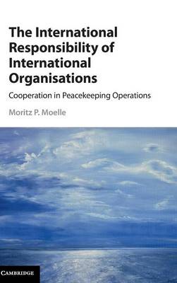 The International Responsibility of International Organisations: Cooperation in Peacekeeping Operations (Hardback)