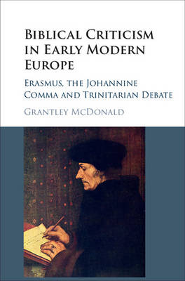 Biblical Criticism in Early Modern Europe: Erasmus, the Johannine Comma and Trinitarian Debate (Hardback)