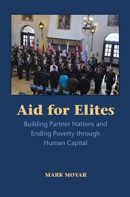 Aid for Elites: Building Partner Nations and Ending Poverty through Human Capital (Hardback)
