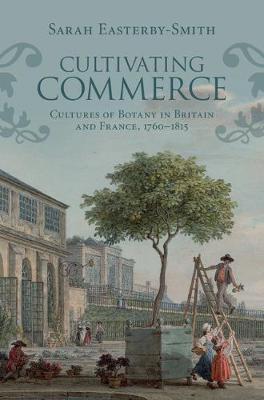 Science in History: Cultivating Commerce: Cultures of Botany in Britain and France, 1760-1815 (Hardback)