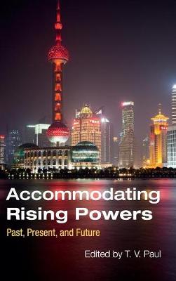 Accommodating Rising Powers: Past, Present, and Future (Hardback)