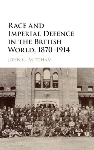 Race and Imperial Defence in the British World, 1870-1914 (Hardback)