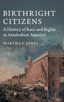 Birthright Citizens: A History of Race and Rights in Antebellum America - Studies in Legal History (Hardback)