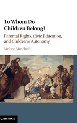 To Whom Do Children Belong?: Parental Rights, Civic Education, and Children's Autonomy (Hardback)