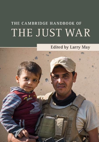 The Cambridge Handbook of the Just War - Cambridge Handbooks in Philosophy (Hardback)