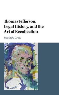 Thomas Jefferson, Legal History, and the Art of Recollection - Cambridge Historical Studies in American Law and Society (Hardback)