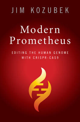 Modern Prometheus: Editing the Human Genome with CRISPR-CAS9 (Hardback