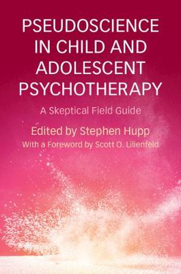 Pseudoscience in Child and Adolescent Psychotherapy: A Skeptical Field Guide (Hardback)