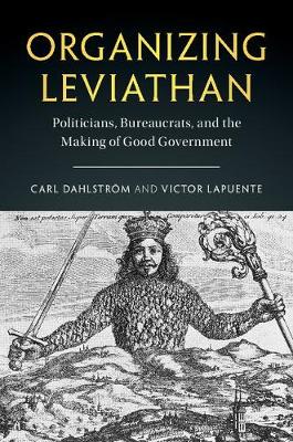 Organizing Leviathan: Politicians, Bureaucrats, and the Making of Good Government (Hardback)