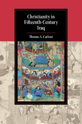 Christianity in Fifteenth-Century Iraq - Cambridge Studies in Islamic Civilization (Hardback)
