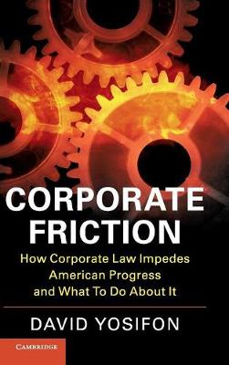 Corporate Friction: How Corporate Law Impedes American Progress and What to Do about It (Hardback)