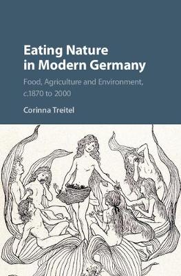 Eating Nature in Modern Germany: Food, Agriculture and Environment, c.1870 to 2000 (Hardback)