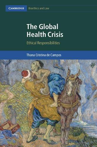 The Global Health Crisis: Ethical Responsibilities - Cambridge Bioethics and Law 36 (Hardback)