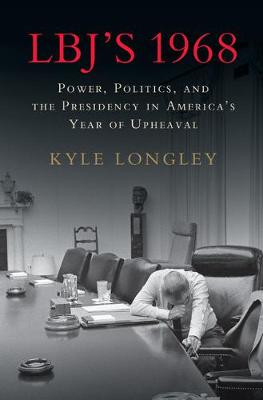 LBJ's 1968: Power, Politics, and the Presidency in America's Year of Upheaval (Hardback)