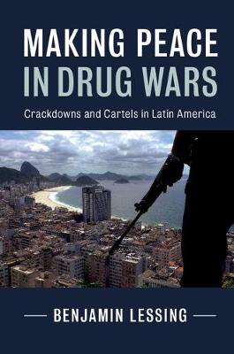 Cambridge Studies in Comparative Politics: Making Peace in Drug Wars: Crackdowns and Cartels in Latin America (Hardback)