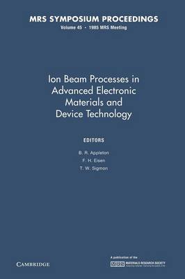 Ion Beam Processes in Advanced Electronic Materials and Device Technology: Volume 45 - MRS Proceedings (Paperback)