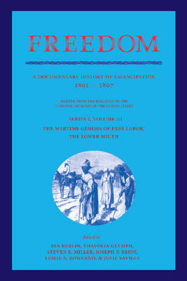 Freedom: Volume 3, Series 1: The Wartime Genesis of Free Labour: The Lower South: A Documentary History of Emancipation, 1861-1867 - Freedom: A Documentary History of Emancipation (Paperback)