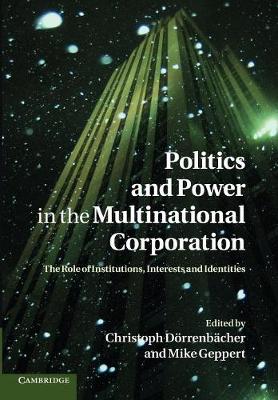 Politics and Power in the Multinational Corporation: The Role of Institutions, Interests and Identities (Paperback)