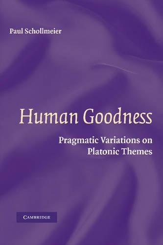Human Goodness: Pragmatic Variations on Platonic Themes (Paperback)