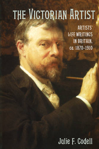 The Victorian Artist: Artists' Life Writings in Britain, c.1870-1910 (Paperback)